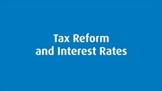 The Impacts of Tax Reform, Rising Interest Rates