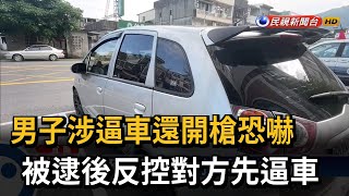 男子涉逼車還開槍恐嚇　被逮後反控對方先逼車－民視新聞