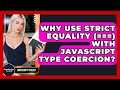Why Use Strict Equality (===) With JavaScript Type Coercion? - JavaScript Toolkit