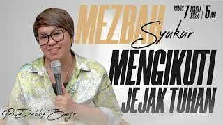 MEZBAH SYUKUR - MENGIKUTI JEJAK TUHAN - PS DEBBY BASJIR (KAMIS 7 MARET 24 - 05.00 WIB)