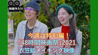 『映画作ろう！』047-0.1　特別企画【48時間映画祭2021＿48HFP】大阪大会「衣笠組メイキング！」