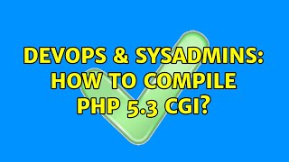 DevOps & SysAdmins: How to compile PHP 5.3 CGI? (5 Solutions!!)