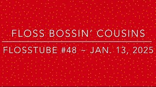 Flosstube #48 ~ Jan. 13, 2025