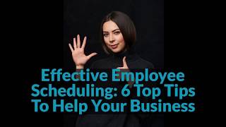 Effective Employee Scheduling: 6 Top Tips To Help Your Business Improve And Grow