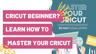 CRICUT BEGINNER? LEARN HOW TO MASTER YOUR CRICUT IN 30 DAYS OR LESS!