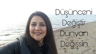 DÜŞÜNCENİ DEĞİŞTİR DÜNYAN  DEĞİŞSİN ~ Yasemin Bol Çifçi