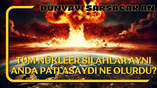 Tüm Nükleer Silahlar Aynı Anda Patlasaydı Ne Olurdu? Apocalypse Now