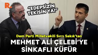 Sırrı Sakık’tan Mehmet Ali Çelebi’ye sinkaflı küfür