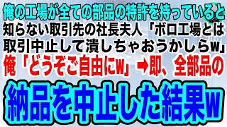 俺の工場が全ての部品の特許を持っていると知らない取引先の社長夫人「ボロ工場とは取引中止して潰しちゃおうかしらw」俺「どうぞどうぞ♪」➡速攻、全部品の取引を中止した結果w