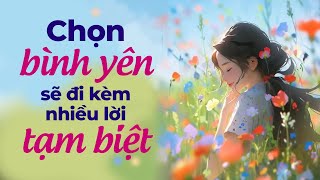 Chọn Bình Yên Sẽ Đi Kèm Nhiều Lời Tạm Biệt l Radio Tâm Sự