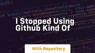 i stopped using github kind of
