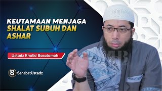 Keutamaan Menjaga Shalat Subuh dan Ashar - Ust Khalid Basalamah