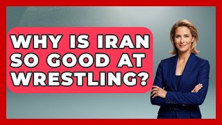 Why Is Iran So Good at Wrestling? - Understanding Southwest Asia