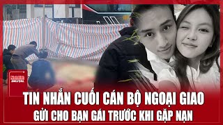 Xót xa tin nhắn cuối cùng cán bộ ngoại giao 25 tuổi gửi cho bạn gái trước khi gặp nạn