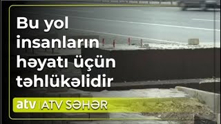 İnsanların həyatını təhlükəyə atan Bakı-Ələt yolu – Yarımçıq qalan piyada keçidi - ATV Səhər