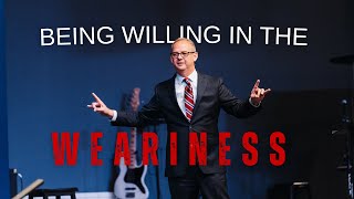 Being Willing in the Weariness | Pastor Kent Elliott | Faith Tabernacle