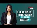 Courts This Week- A Weekly Round Of Important Legal Developments In The Country [Episode-153]