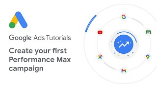 Google Ads Tutorials: Getting started with Performance Max