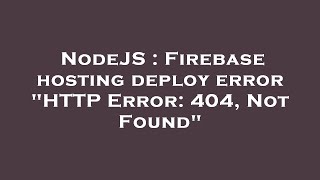 NodeJS : Firebase hosting deploy error "HTTP Error: 404, Not Found"