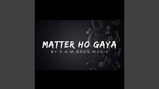 Matter Ho Gaya