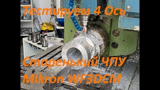 Тестируем 4-ю Ось, Старенький ЧПУ Mikron WF3 DCM