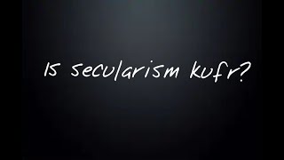 Is secularism kufr?/ کیا سیکولرزم لا دینیت ہے؟