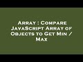 Array : Compare JavaScript Array of Objects to Get Min / Max
