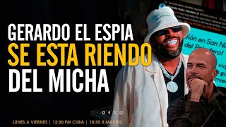 GERARDO EL ESPÍA SE BURLA DEL MICHA