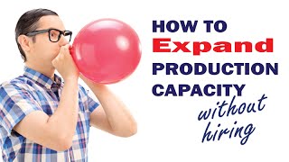 How to Expand Your Production Capacity WITHOUT Hiring