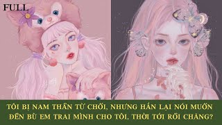 TÔI BỊ NAM THẦN TỪ CHỐI, NHƯNG HẮN LẠI NÓI MUỐN ĐỀN BÙ EM TRAI MÌNH CHO TÔI, THỜI TỚI RỒI CHĂNG?