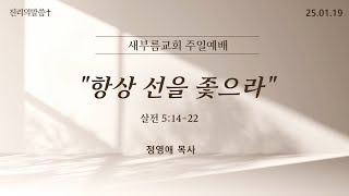 새부름교회 주일예배 | 항상 선을 좇으라(살전 5:14~22) [정영애 목사] 2025.01.19