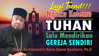 LAGI TREND NGAKU KETEMU TUHAN LALU MENDIRIKAN GEREJA SENDIRI Oleh : Romo Daniel Byantoro, Ph.D