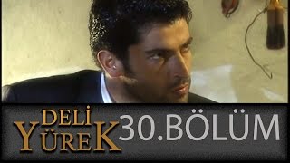 Deli Yürek 30.Bölüm Tek Part İzle (HD)