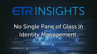 ETR Insights: No Single Pane of Glass in Identity Management