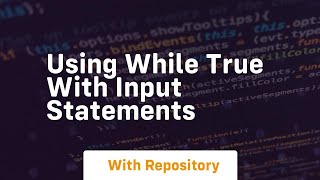 Using while true with input statements