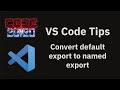 VS Code tips — Convert default export to named export in JavaScript and TypeScript