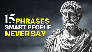15 Phrases Intelligent People Never Say STOICISM