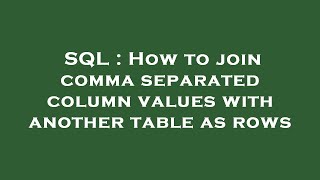SQL : How to join comma separated column values with another table as rows