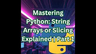 Mastering Python: String Arrays or Slicing Explained | Part 1