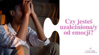 Czy jesteś uzależniona/y od emocji?