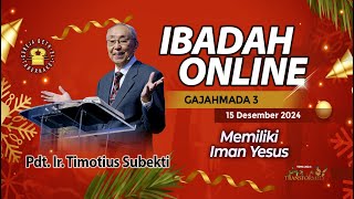 Pdt. Ir. Timotius Subekti - MEMILIKI IMAN YESUS KRISTUS - 15.12.2024 - IBADAH ONLINE GAJAHMADA 3