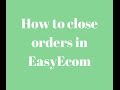 How to close orders in EasyEcom