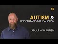 Adult with Autism | Autism & Understanding Jealousy | 15