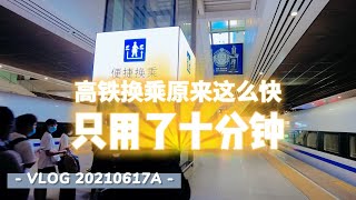 VLOG20210617A 只用了十分钟，高铁换乘这么快 It only takes 10 minutes to transfer by high-speed train