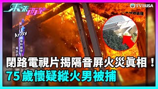 東張西望｜閉路電視片揭隔音屏火災真相！75 歲懷疑縱火男被捕｜TVBUSA｜民生