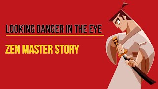 A ZEN MASTER STORY - looking danger in the eye