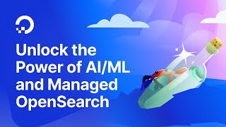 Unlock the Power of AI/ML and Managed OpenSearch