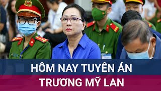 Hôm nay tuyên án phúc thẩm Trương Mỹ Lan và 47 bị cáo khác có kháng cáo | VTC Now