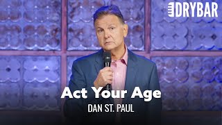 You Really Should Act Your Age. Dan St. Paul
