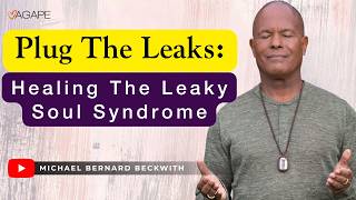 Plug The Leaks: Healing The Leaky Soul Syndrome w/ Michael B. Beckwith